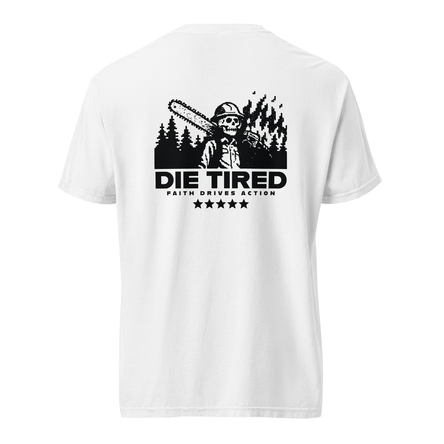 White 100% cotton Die Tired "Faith Drives Action" tee with wildland firefighter skeleton holding a chainsaw.