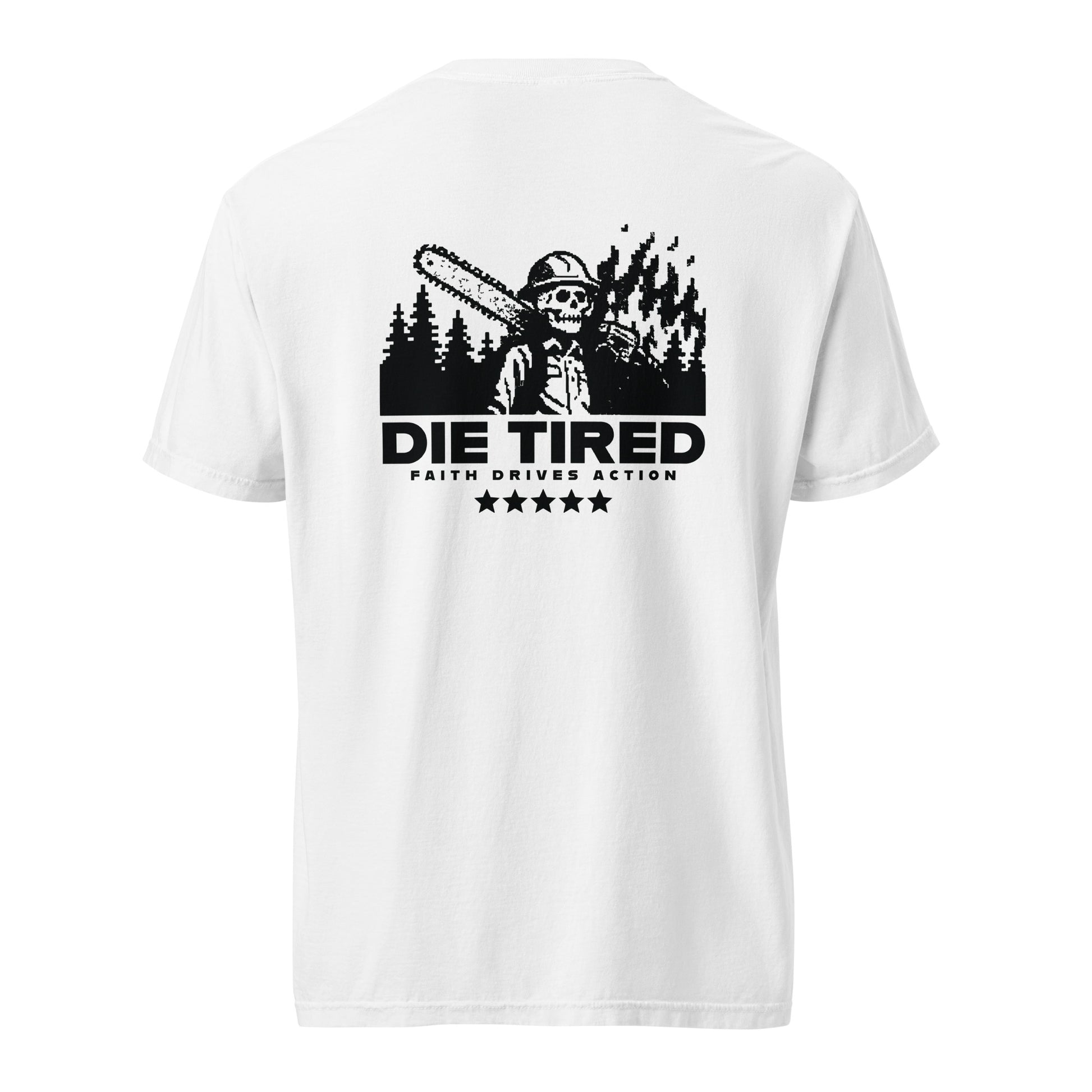 White 100% cotton Die Tired "Faith Drives Action" tee with wildland firefighter skeleton holding a chainsaw.